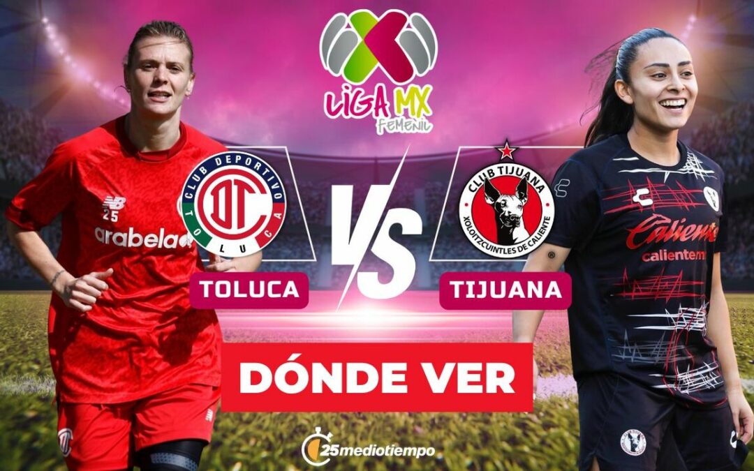 Toluca vs Tijuana: Cómo y a qué hora ver EN VIVO el emocionante partido de la Liga MX Femenil 2026